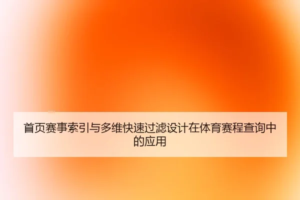 首页赛事索引与多维快速过滤设计在体育赛程查询中的应用